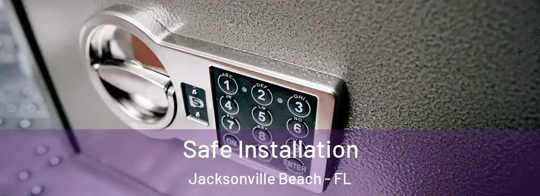 Safe Installation Jacksonville Beach - FL
